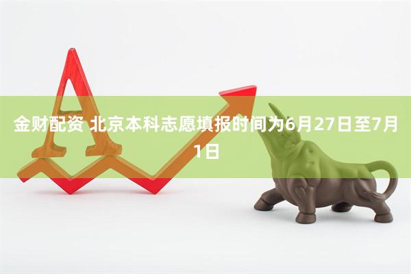 金财配资 北京本科志愿填报时间为6月27日至7月1日